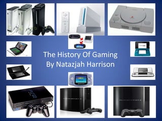 The History Of Gaming
By Natazjah Harrison
 