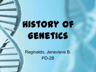 History of
 Genetics
Reginaldo, Jenevieve B.
        PD-2B
 
