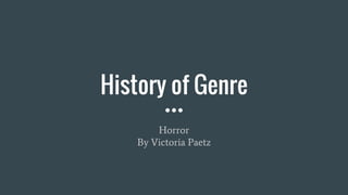History of Genre
Horror
By Victoria Paetz
 