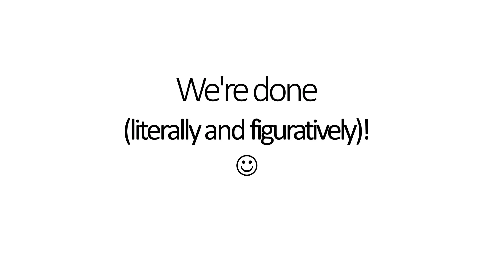 We'redone
(literallyandfiguratively)!

 