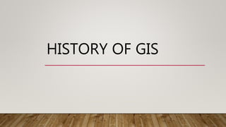 HISTORY OF GIS
 