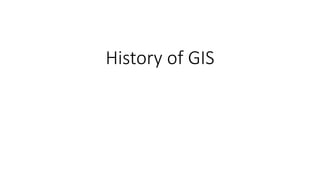 History of GIS
 