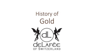 History of
Gold
Presented by
 