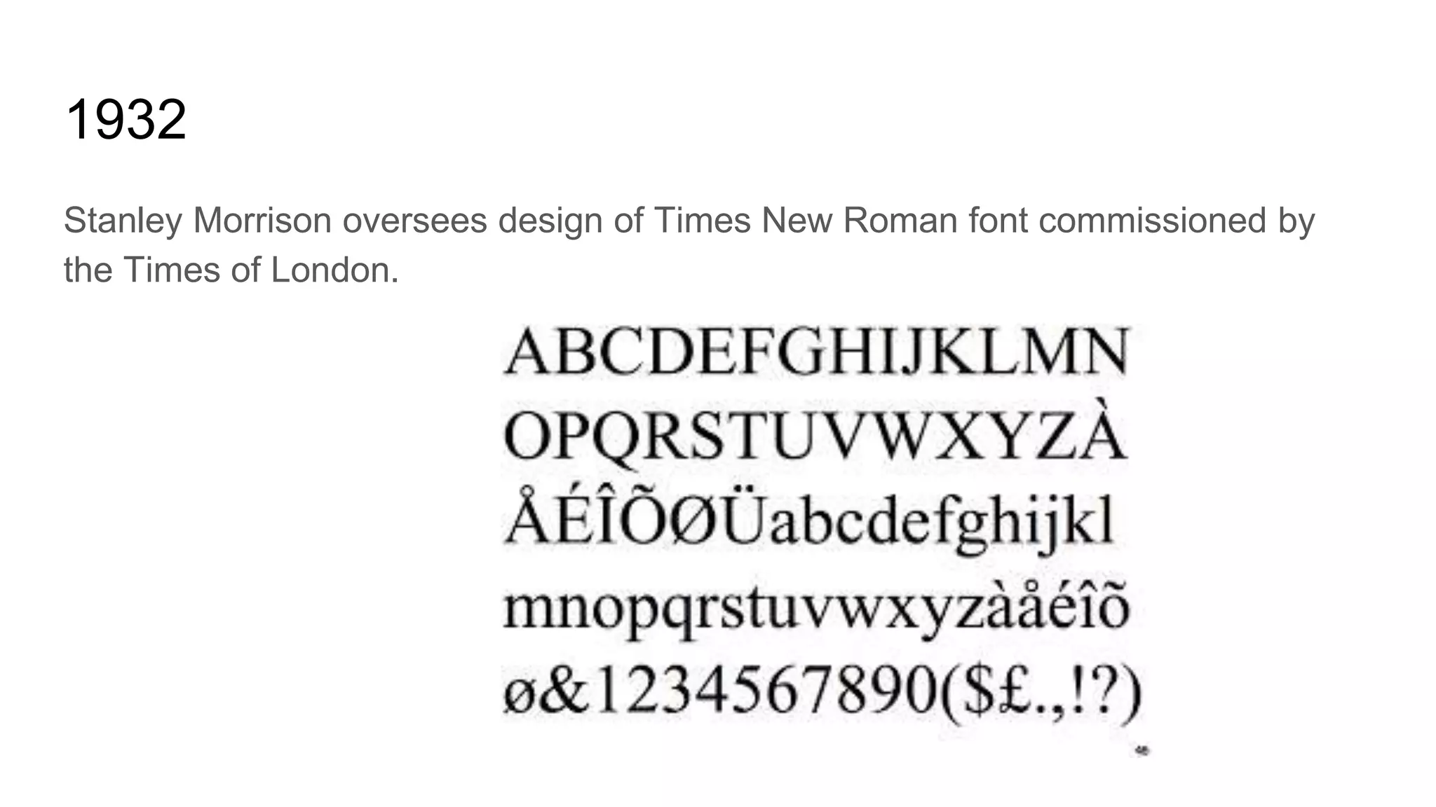 1932
Stanley Morrison oversees design of Times New Roman font commissioned by
the Times of London.
 