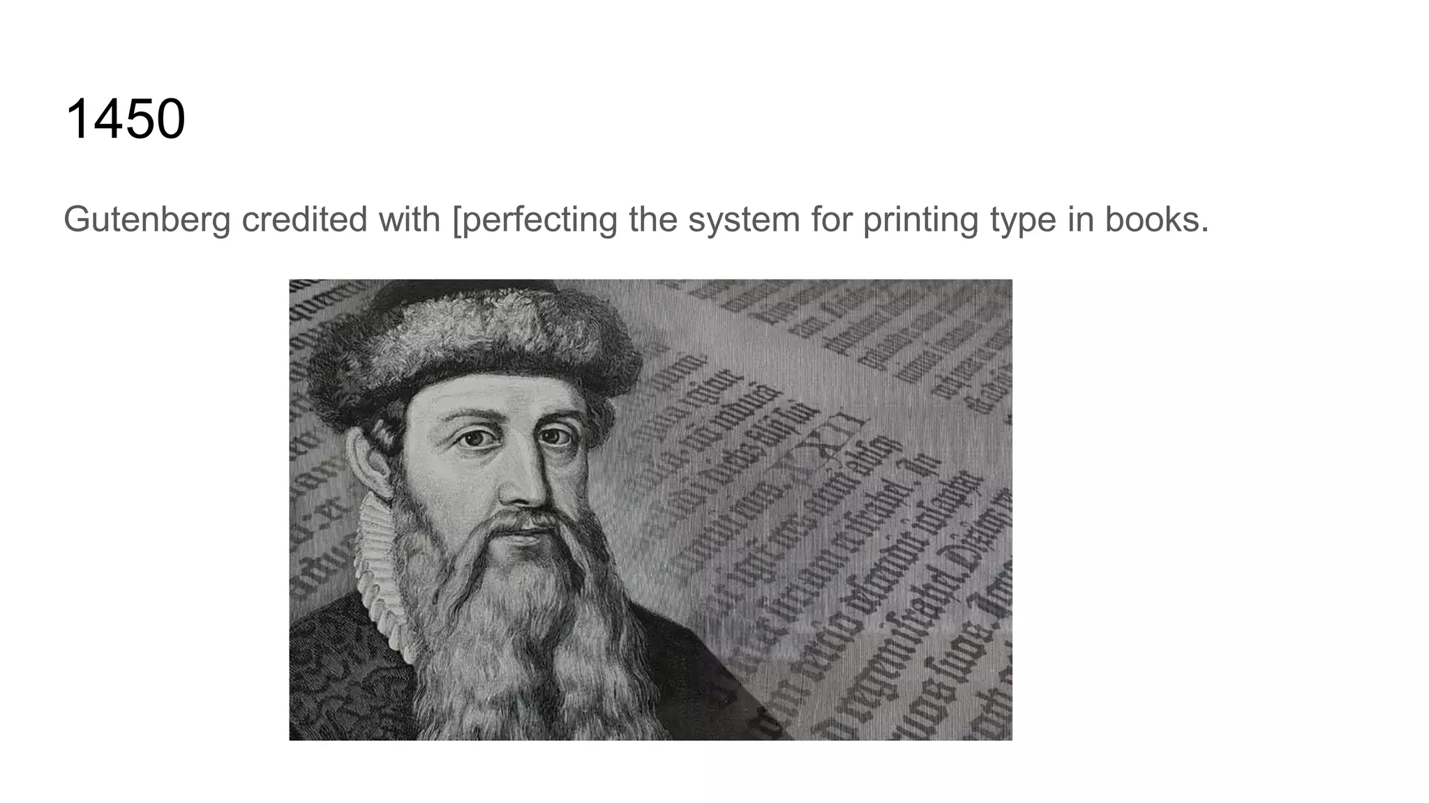 1450
Gutenberg credited with [perfecting the system for printing type in books.
 