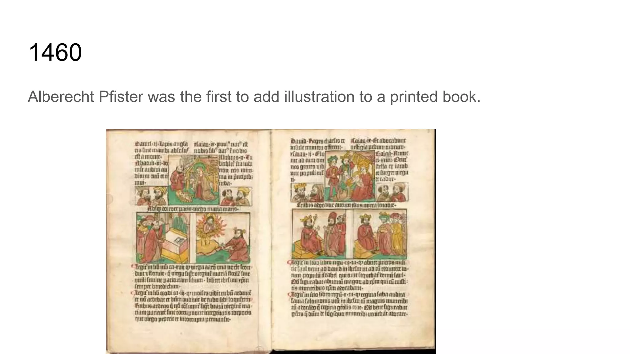 1460
Alberecht Pfister was the first to add illustration to a printed book.
 