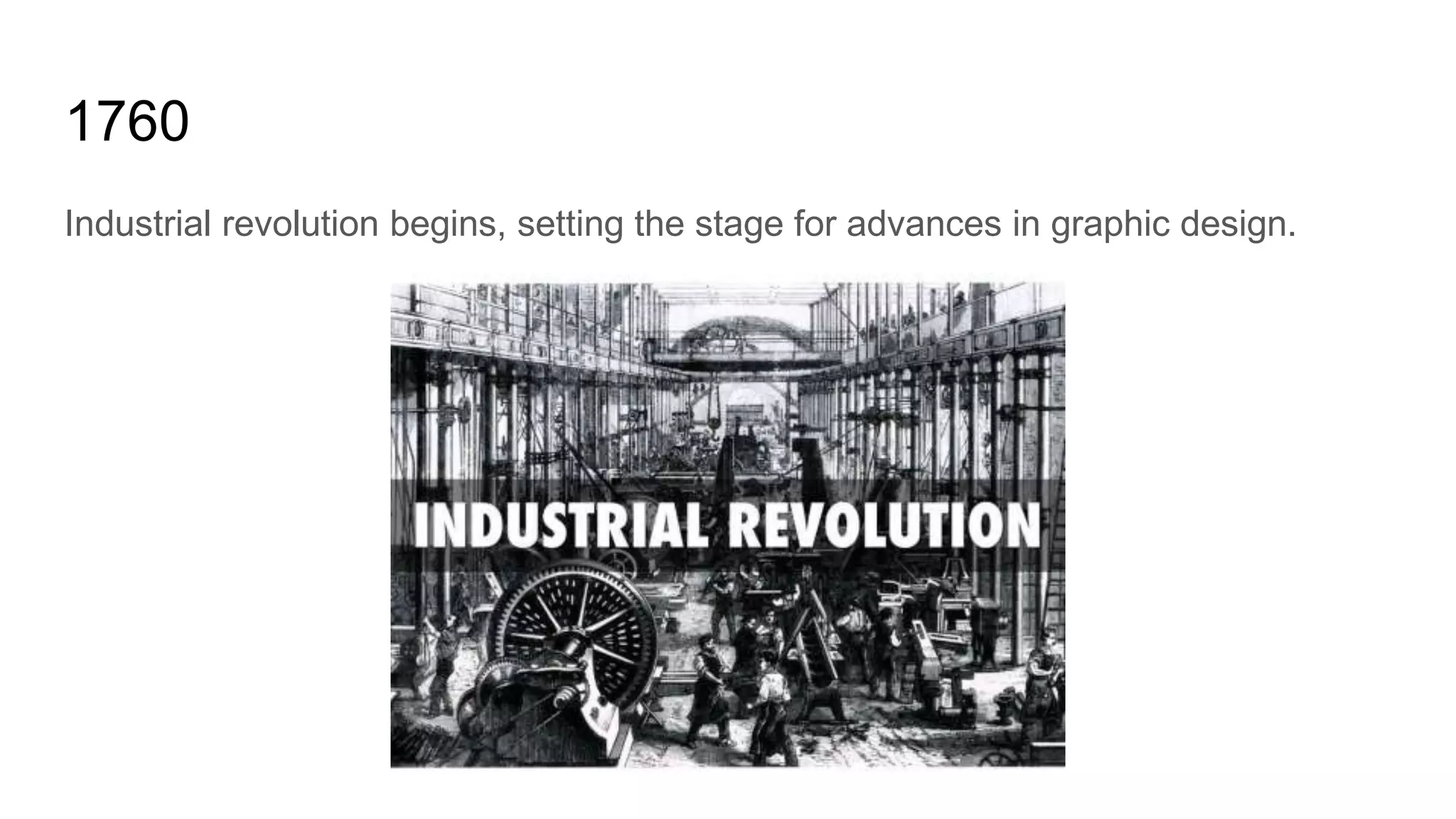 1760
Industrial revolution begins, setting the stage for advances in graphic design.
 