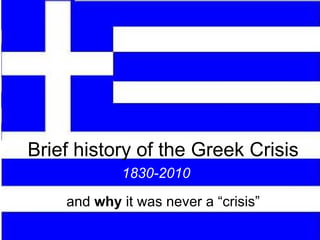 Brief history of the Greek Crisis and  why  it was never a “crisis” 1830-2010 
