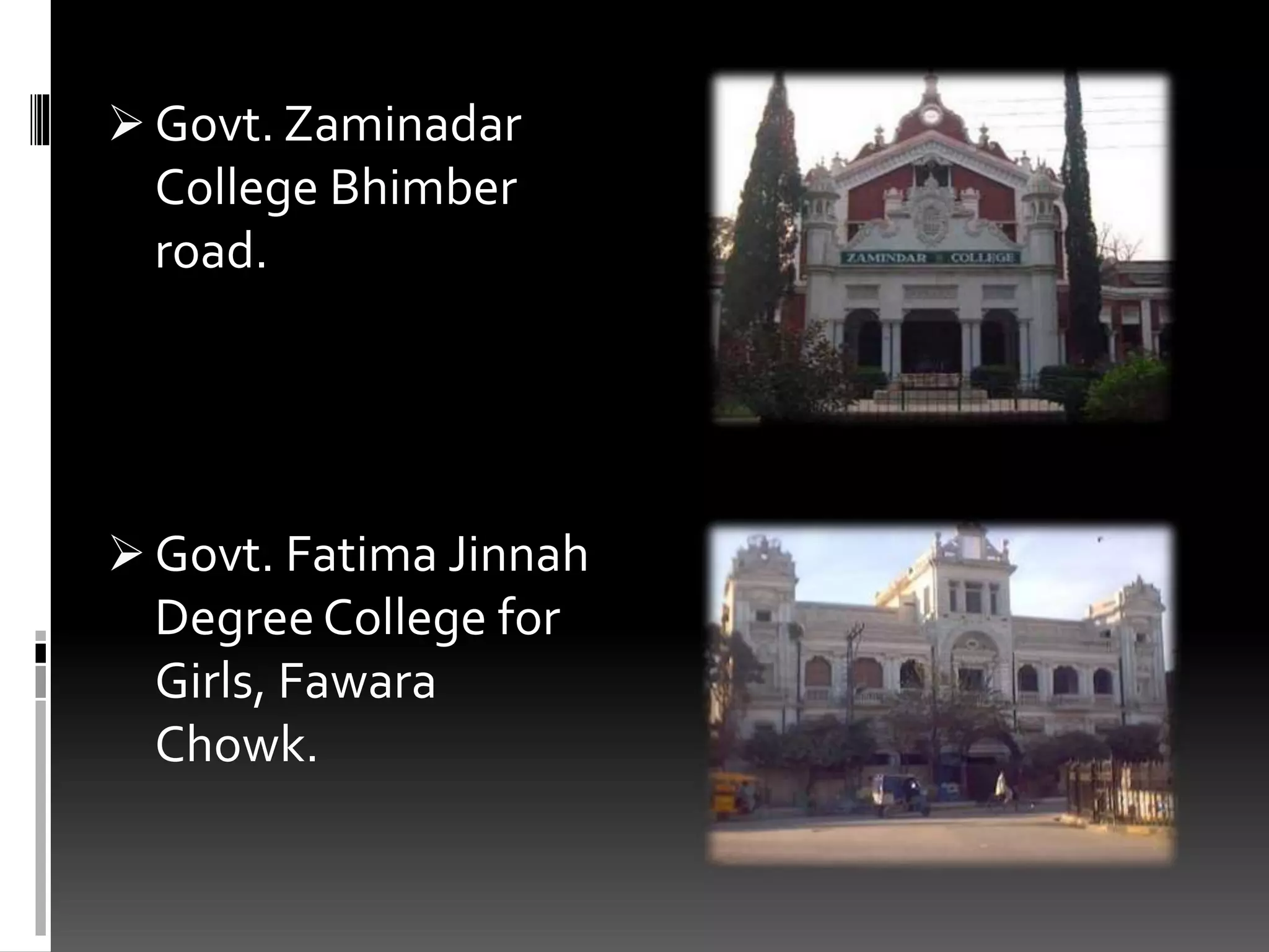  Govt. Zaminadar
College Bhimber
road.
 Govt. Fatima Jinnah
DegreeCollege for
Girls, Fawara
Chowk.
 