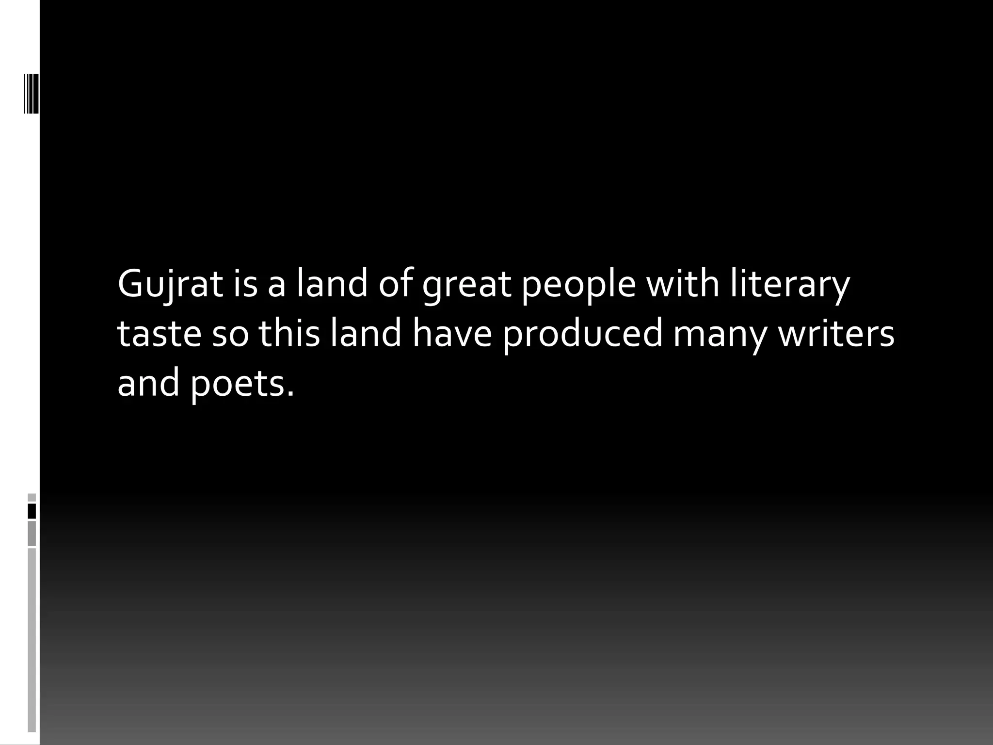 Gujrat is a land of great people with literary
taste so this land have produced many writers
and poets.
 