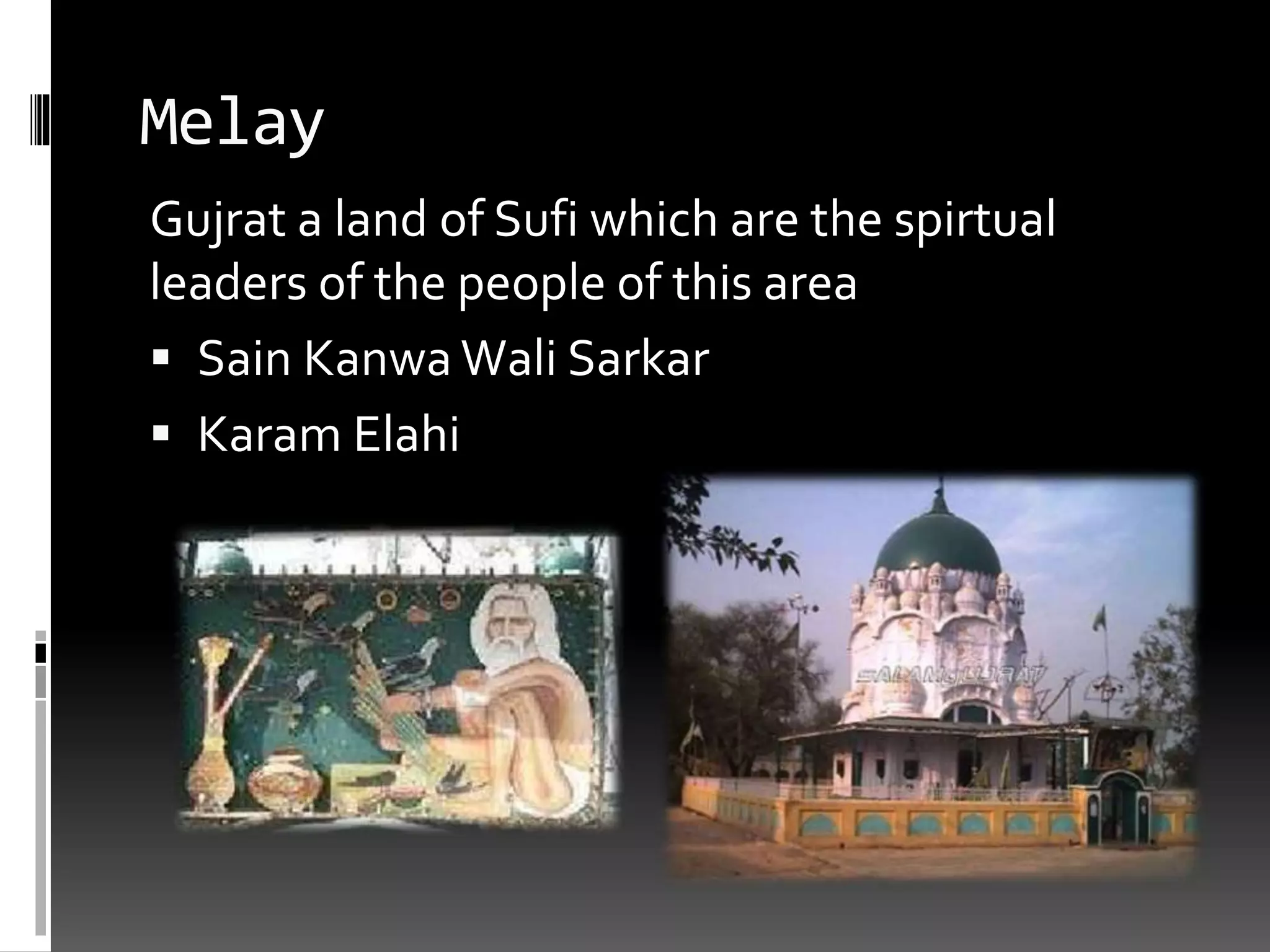 Melay
Gujrat a land of Sufi which are the spirtual
leaders of the people of this area
 Sain Kanwa Wali Sarkar
 Karam Elahi
 