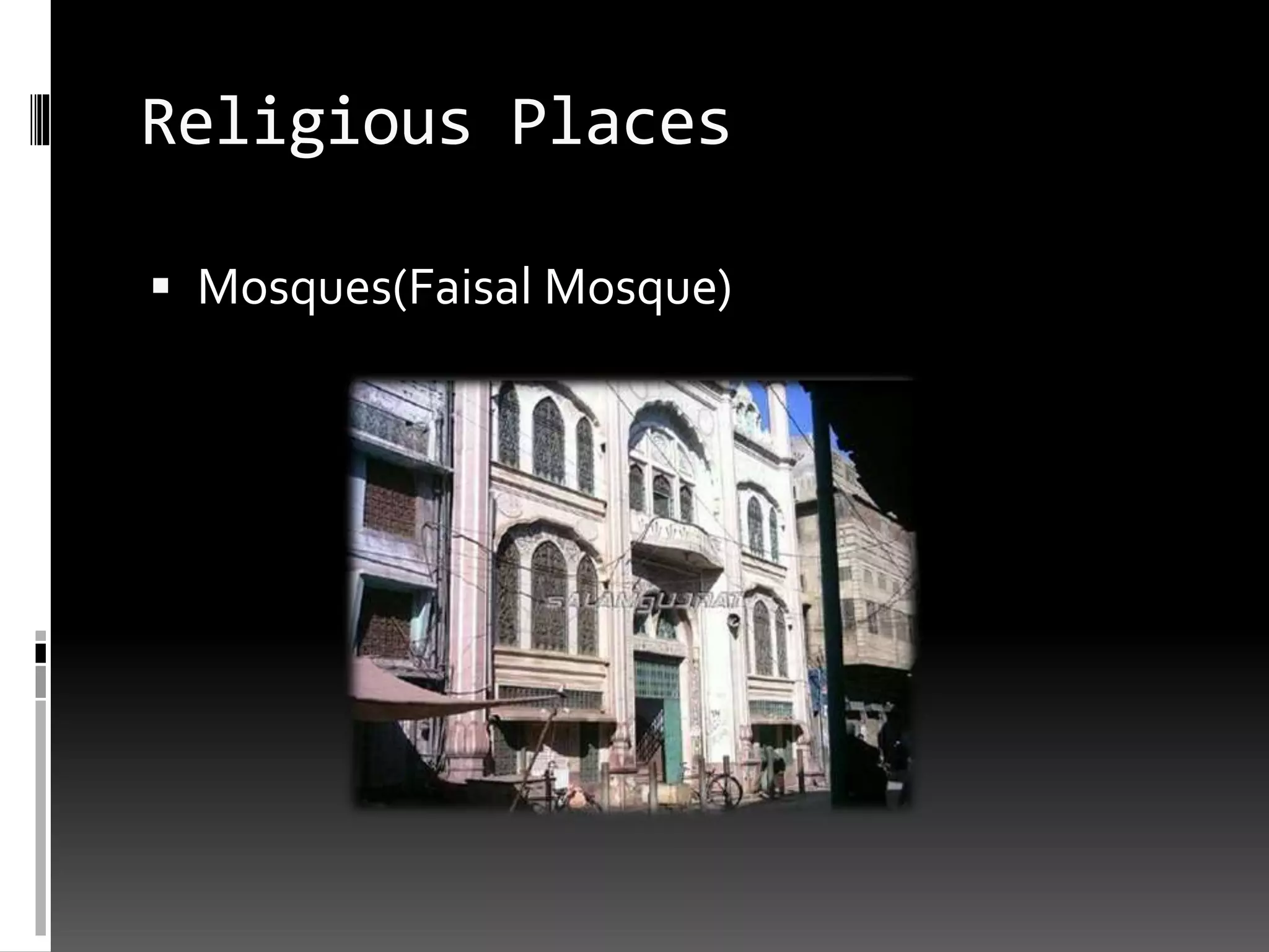 Religious Places
 Mosques(Faisal Mosque)
 