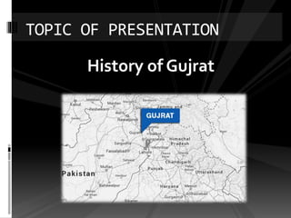 History of Gujrat
TOPIC OF PRESENTATION
 