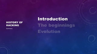 HISTORY OF
HACKING
Introduction
Summary
 
