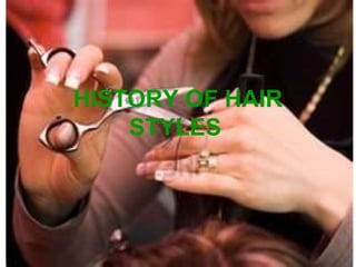 HISTORY OF HAIR
    STYLES
 