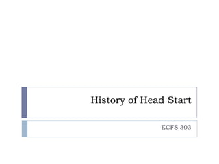 History of Head Start ECFS 303 