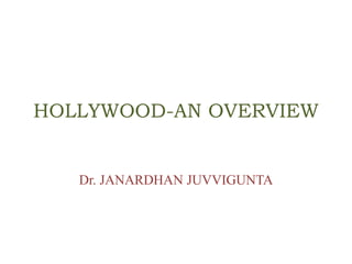 HOLLYWOOD-AN OVERVIEW
Dr. JANARDHAN JUVVIGUNTA
 