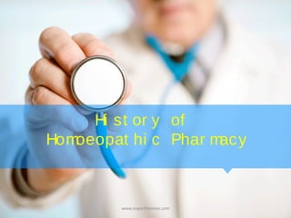 Hi st or y of
Homoeopat hi c Phar macy
www.experthomeo.com
 