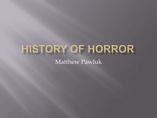 History of Horror Matthew Pawluk 