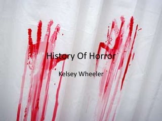 History Of Horror
  Kelsey Wheeler
 