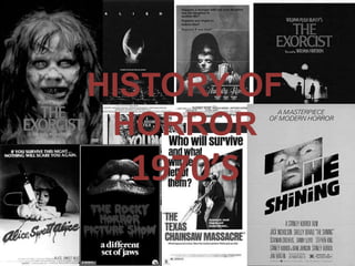 HISTORY OF HORROR
1970’S
HISTORY OF
HORROR
 