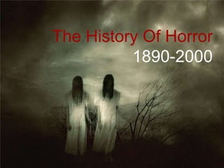 The History Of Horror
1890-2000

 