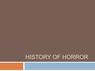 HISTORY OF HORROR 
 