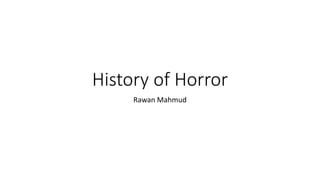 History of Horror
Rawan Mahmud
 