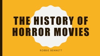 THE HISTORY OF
HORROR MOVIES
R O B B I E B E N N E T T
 