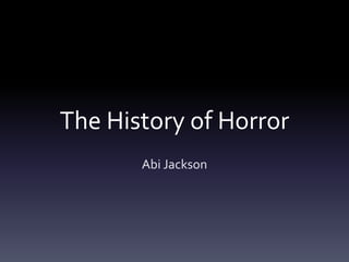 The History of Horror
Abi Jackson
 