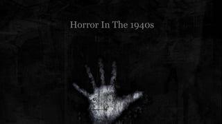 Horror In The 1940s
 