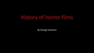 History of horror films
By George Sulaiman
 
