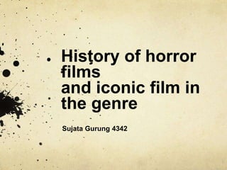 History of horror
films
and iconic film in
the genre
Sujata Gurung 4342
 