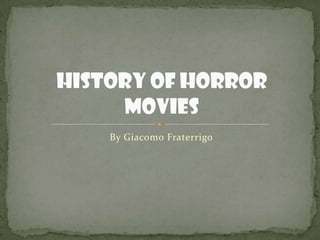 By Giacomo Fraterrigo History of Horror Movies 