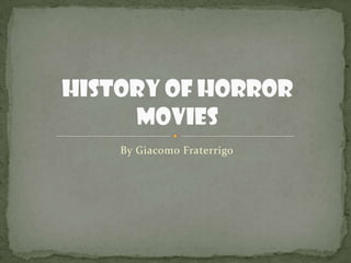 By Giacomo Fraterrigo,[object Object],History of Horror Movies,[object Object]