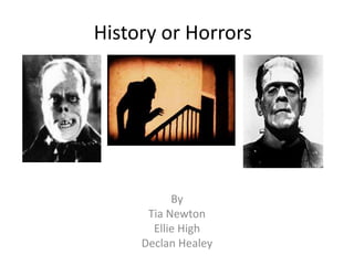 History or Horrors




           By
      Tia Newton
       Ellie High
     Declan Healey
 