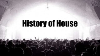 History of House
 