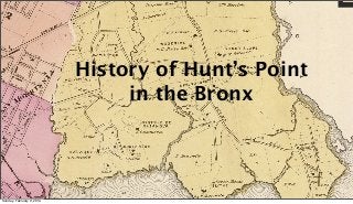 History of Hunt’s Point
in the Bronx

Sunday, February 9, 2014

 