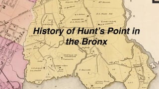 History of Hunt’s Point in
the Bronx
 