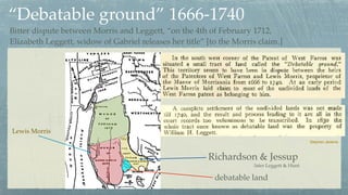 debatable land
Stephen Jenkins
Richardson & Jessup
Lewis Morris
“Debatable ground” 1666-1740
Bitter dispute between Morris...