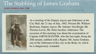 The Stabbing of James Graham
At a meeting of the Deputy mayor and Aldermen at the
City Hall, the 21 day of July, 1682. Pre...