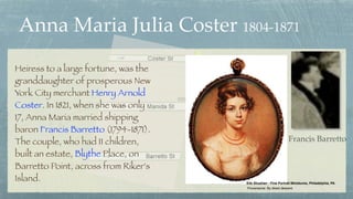 Anna Maria Julia Coster 1804-1871
Heiress to a large fortune, was the
granddaughter of prosperous New
York City merchant H...