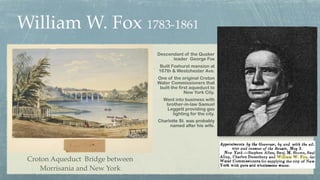 William W. Fox 1783-1861
Descendant of the Quaker
leader George Fox
Built Foxhurst mansion at
167th & Westchester Ave.
One...