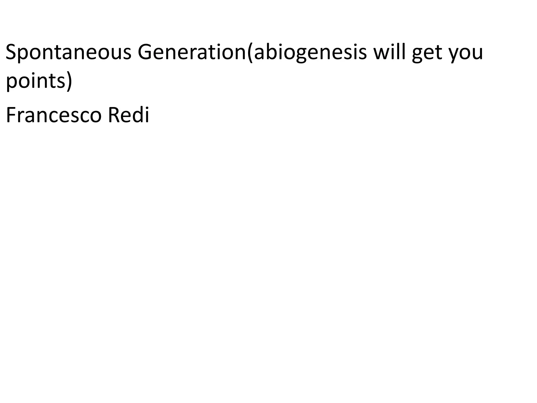 Spontaneous Generation(abiogenesis will get you
points)
Francesco Redi
 
