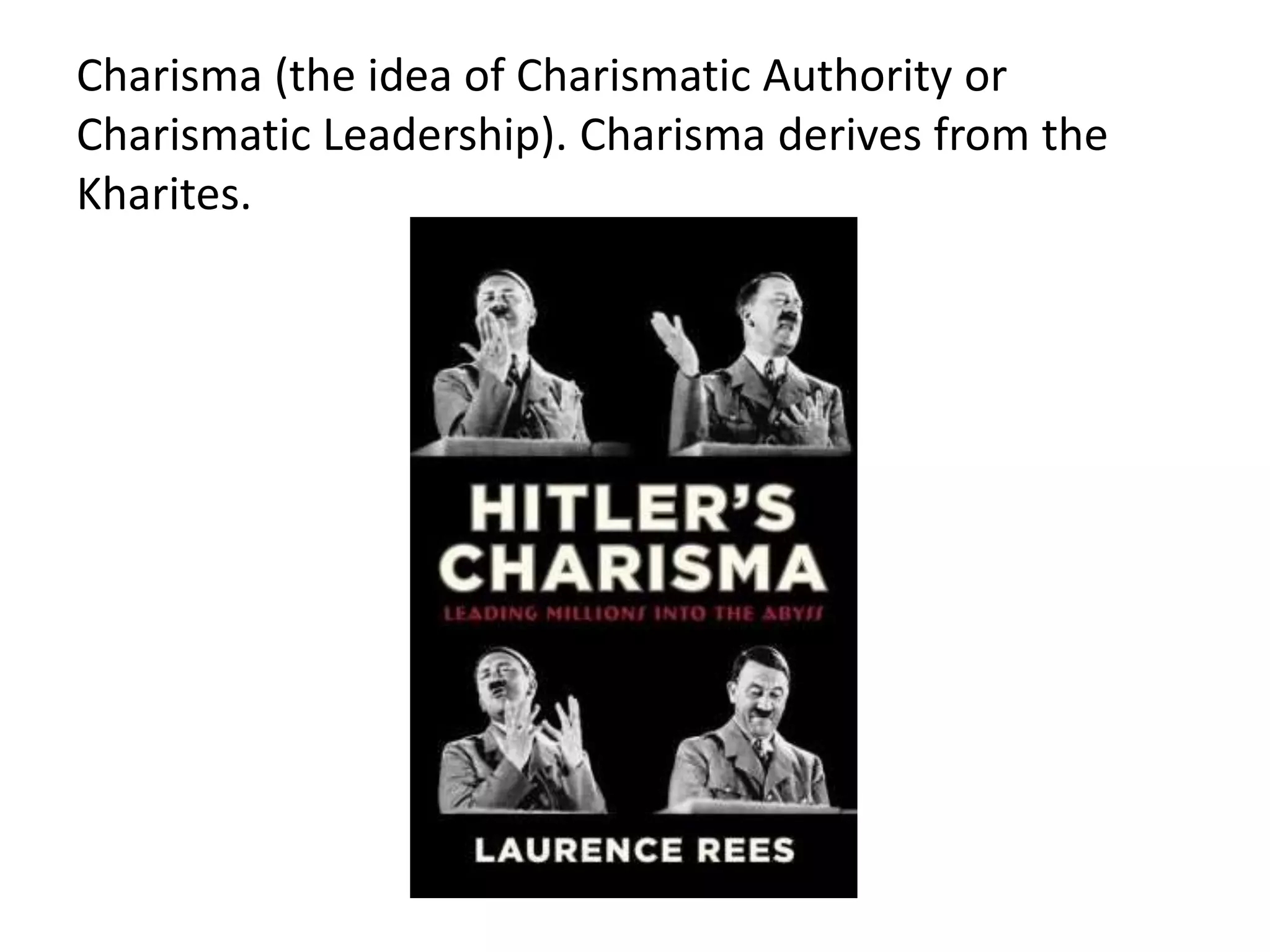 Charisma (the idea of Charismatic Authority or
Charismatic Leadership). Charisma derives from the
Kharites.
 