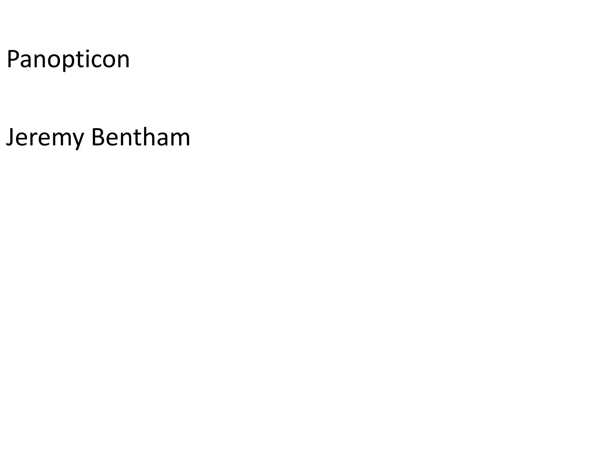 Panopticon
Jeremy Bentham
 