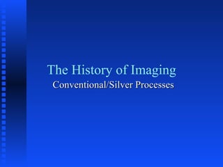 The History of Imaging Conventional/Silver Processes 