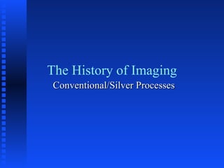 The History of Imaging Conventional/Silver Processes 