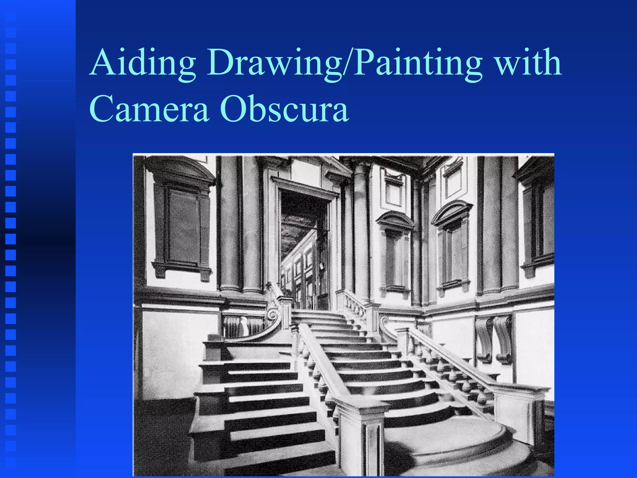Aiding Drawing/Painting with
Camera Obscura
 