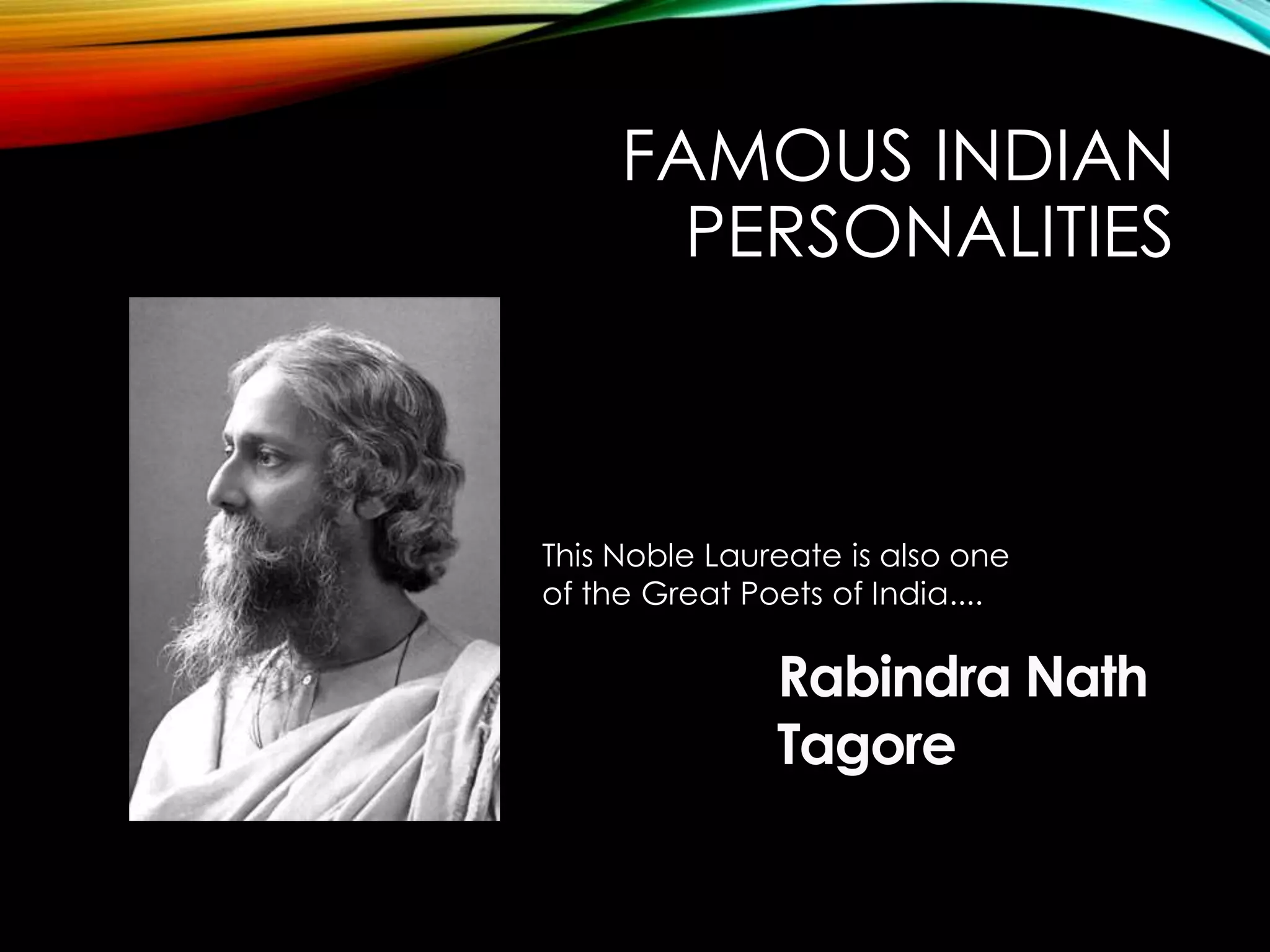 This Noble Laureate is also one
of the Great Poets of India....
FAMOUS INDIAN
PERSONALITIES
 